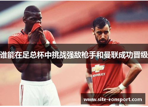 谁能在足总杯中挑战强敌枪手和曼联成功晋级