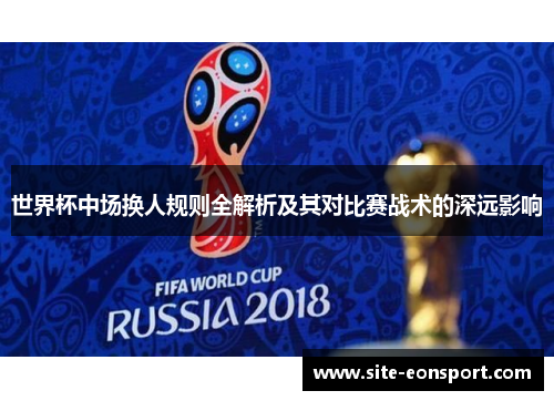 世界杯中场换人规则全解析及其对比赛战术的深远影响